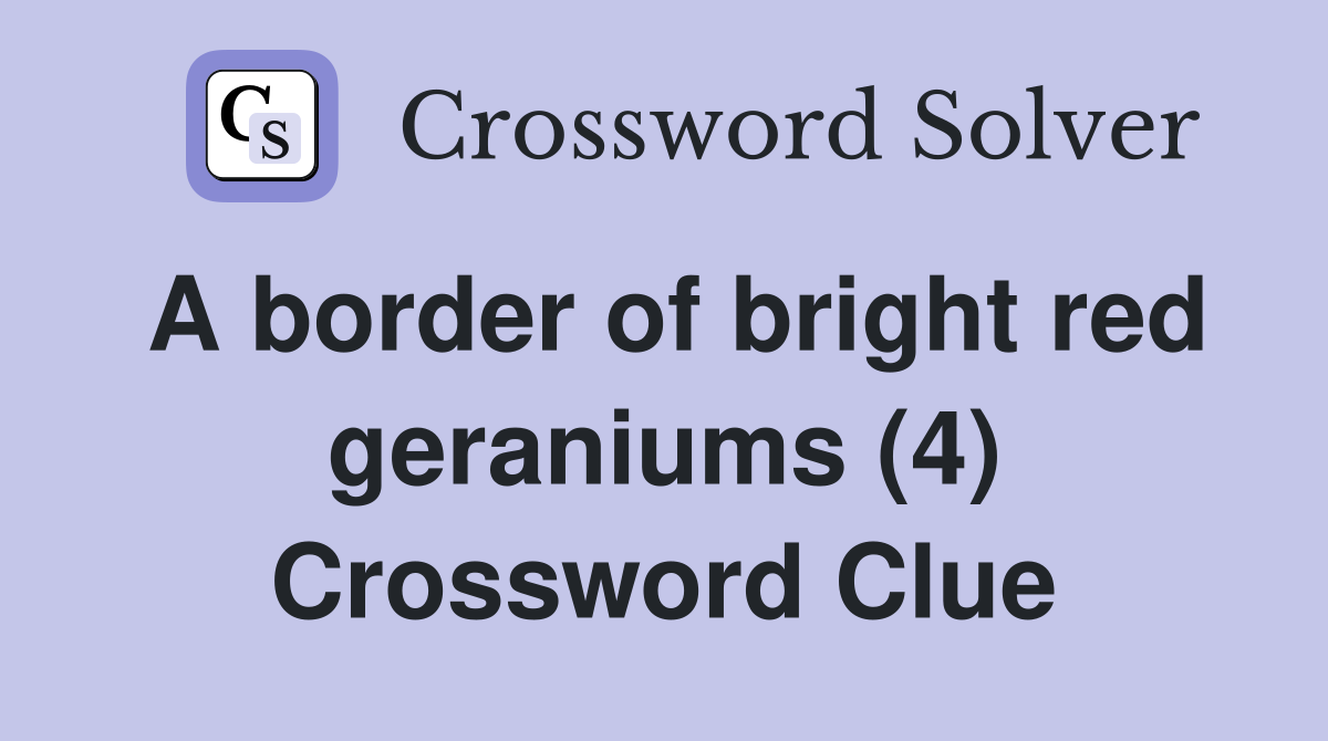 A border of bright red geraniums (4) Crossword Clue Answers